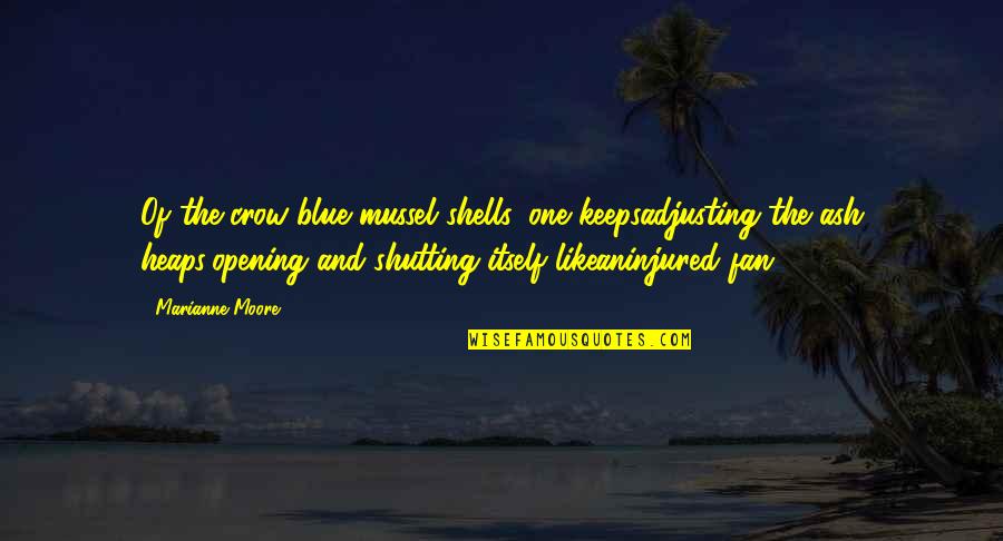 Arima Quotes By Marianne Moore: Of the crow-blue mussel shells, one keepsadjusting the Arima Quotes By Marianne Moore: Of the crow-blue mussel shells, one keepsadjusting the