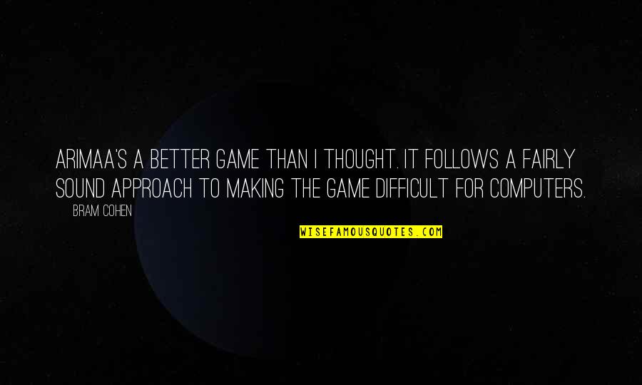 Arimaa's Quotes By Bram Cohen: Arimaa's a better game than I thought. It Arimaa's Quotes By Bram Cohen: Arimaa's a better game than I thought. It