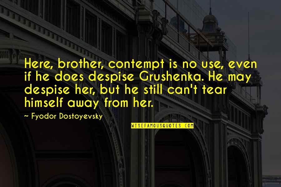 Arimaa's Quotes By Fyodor Dostoyevsky: Here, brother, contempt is no use, even if Arimaa's Quotes By Fyodor Dostoyevsky: Here, brother, contempt is no use, even if