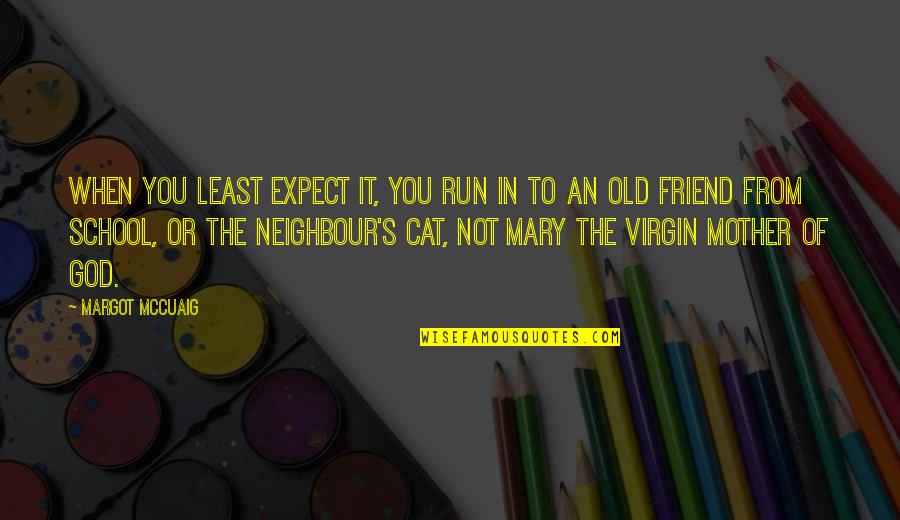 Arimaa's Quotes By Margot McCuaig: When you least expect it, you run in Arimaa's Quotes By Margot McCuaig: When you least expect it, you run in