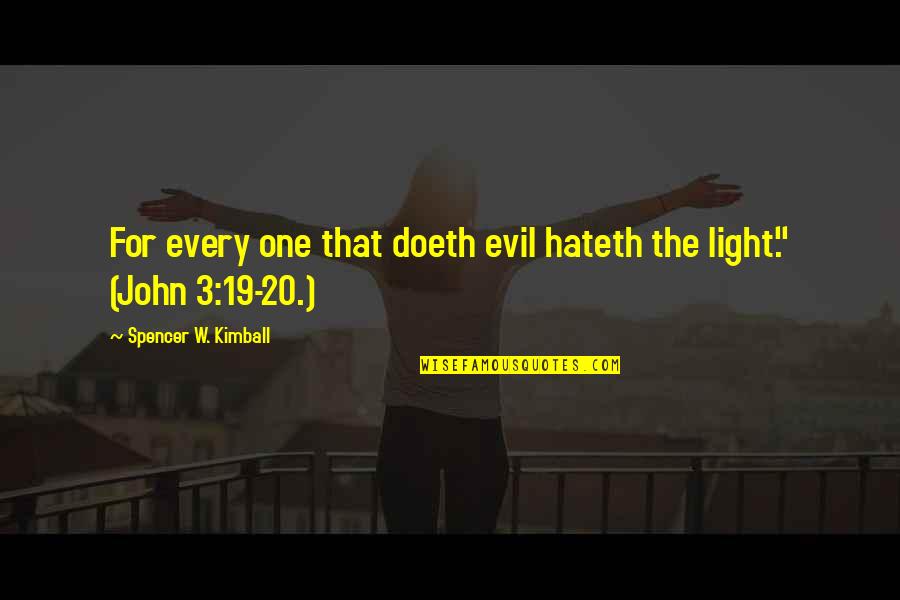 Arimaa's Quotes By Spencer W. Kimball: For every one that doeth evil hateth the Arimaa's Quotes By Spencer W. Kimball: For every one that doeth evil hateth the