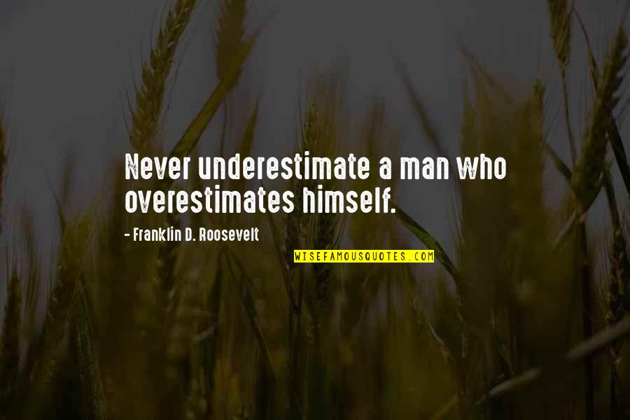 Arimah Medical Macon Quotes By Franklin D. Roosevelt: Never underestimate a man who overestimates himself.