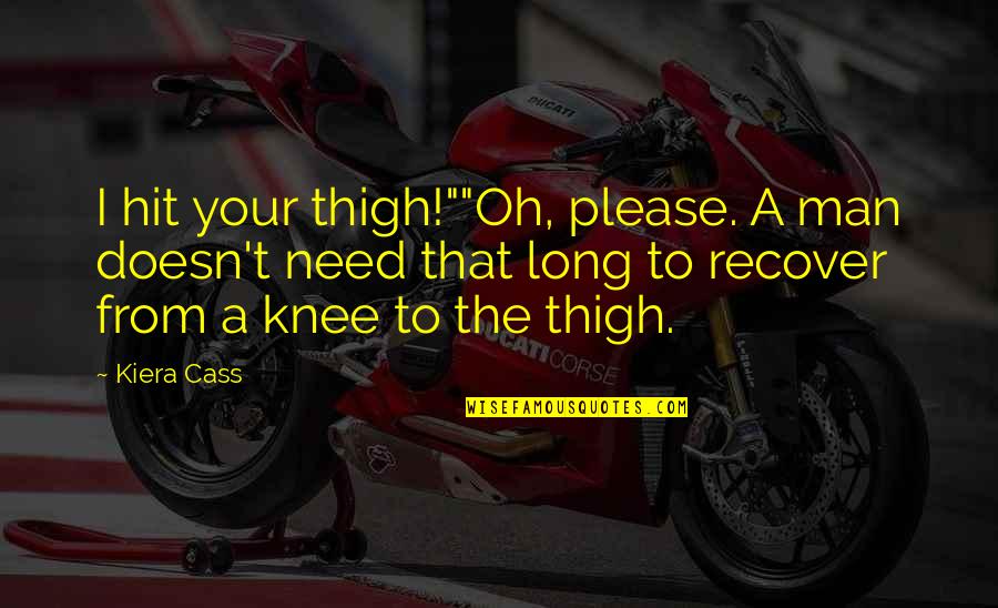 Arimaha Quotes By Kiera Cass: I hit your thigh!""Oh, please. A man doesn't Arimaha Quotes By Kiera Cass: I hit your thigh!""Oh, please. A man doesn't