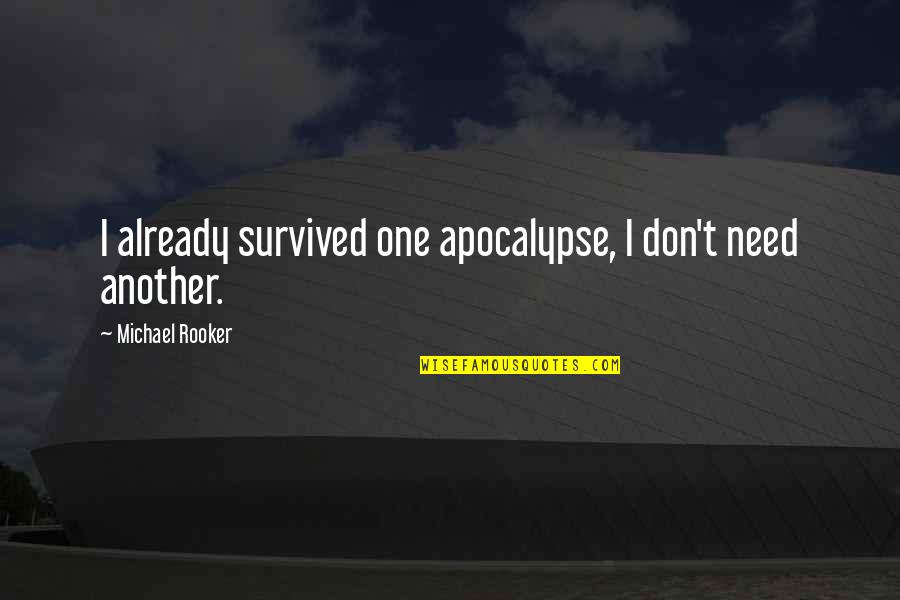 Arimaha Quotes By Michael Rooker: I already survived one apocalypse, I don't need Arimaha Quotes By Michael Rooker: I already survived one apocalypse, I don't need