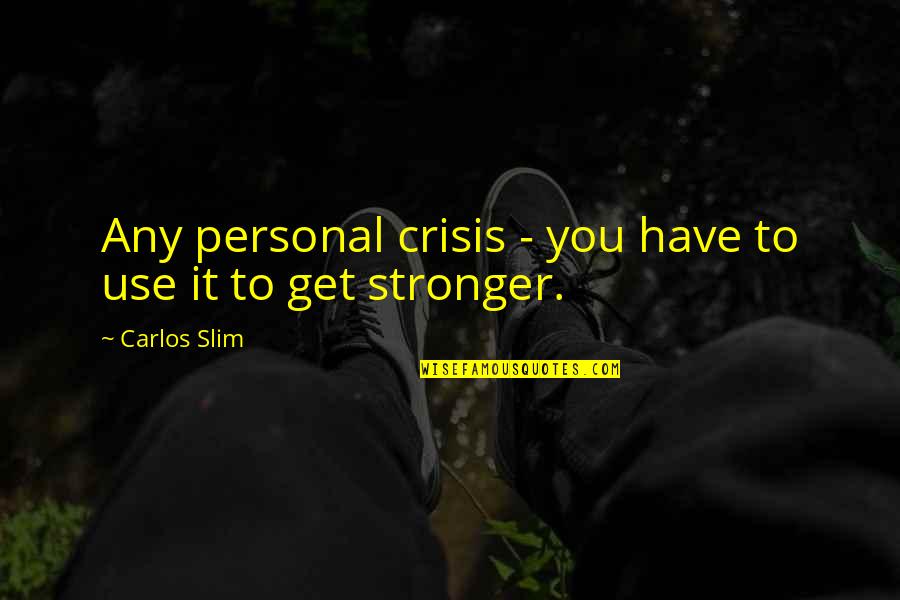 Arina Electronics Quotes By Carlos Slim: Any personal crisis - you have to use