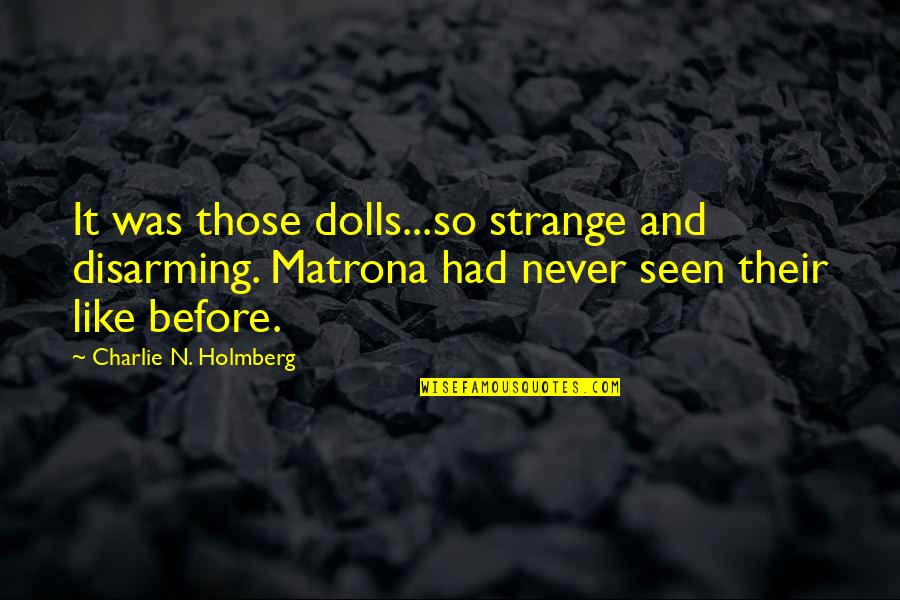 Arina Tanemura Quotes By Charlie N. Holmberg: It was those dolls...so strange and disarming. Matrona