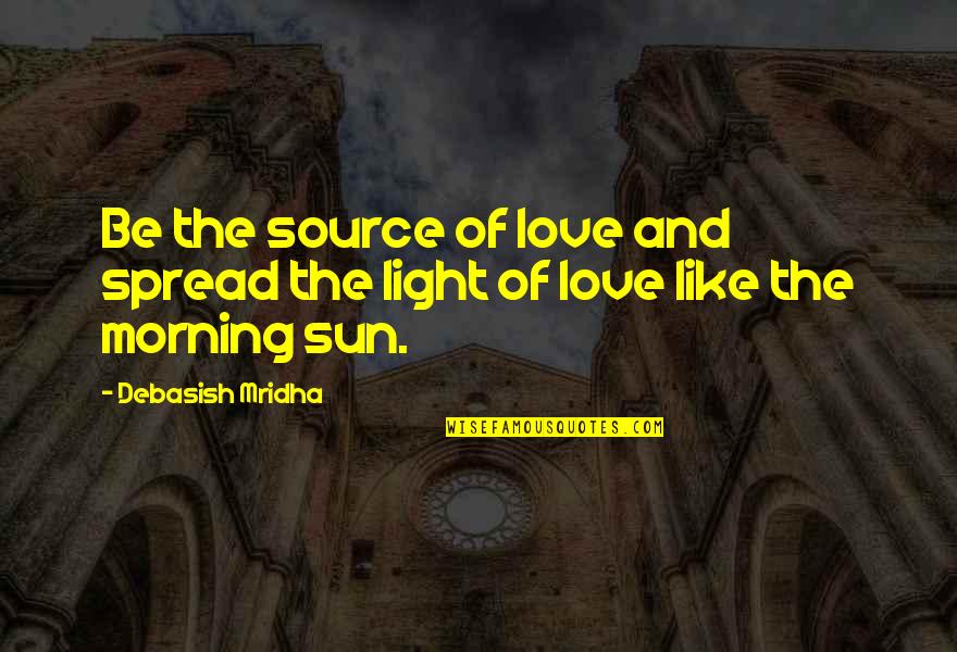 Arina Tanemura Quotes By Debasish Mridha: Be the source of love and spread the