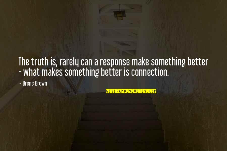 Arinaitwe Richard Quotes By Brene Brown: The truth is, rarely can a response make