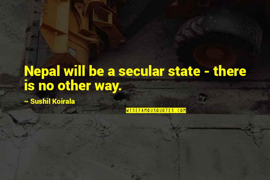 Arindale Quotes By Sushil Koirala: Nepal will be a secular state - there Arindale Quotes By Sushil Koirala: Nepal will be a secular state - there