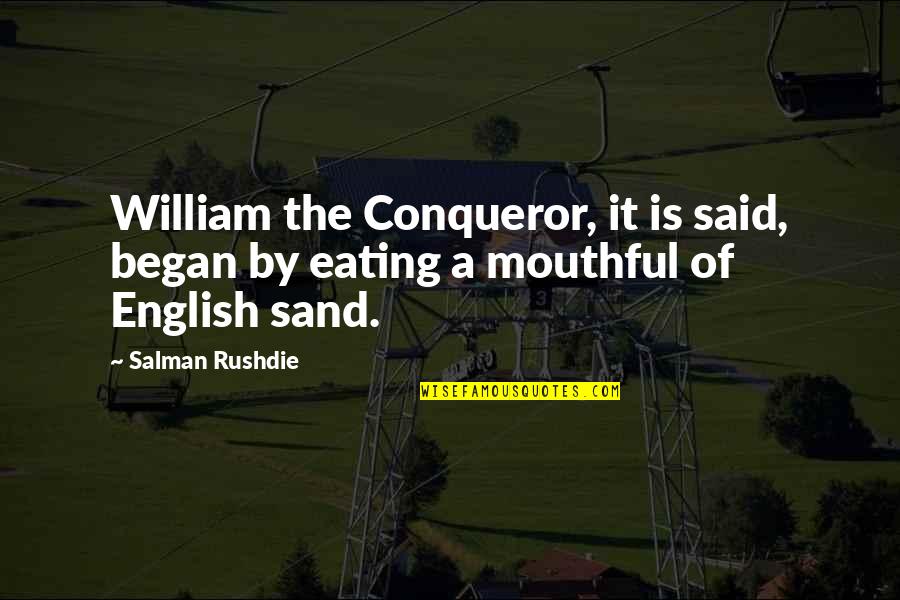 Arindam Chaudhuri Quotes By Salman Rushdie: William the Conqueror, it is said, began by