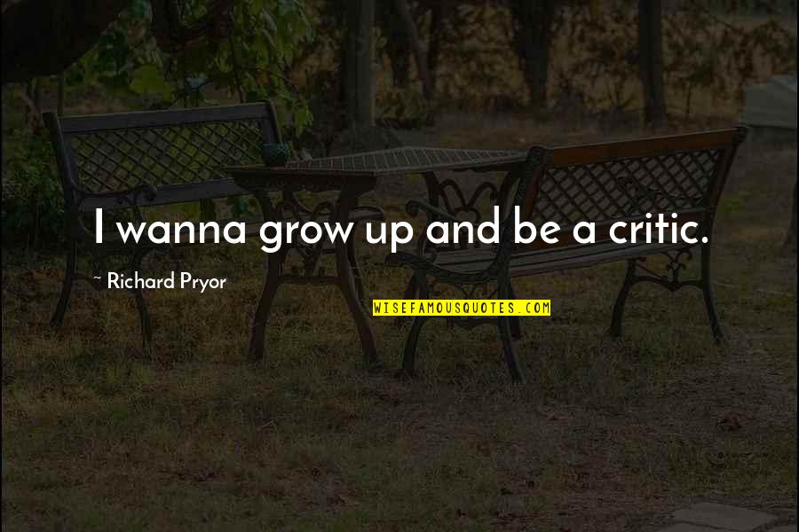 Arindam Quotes By Richard Pryor: I wanna grow up and be a critic. Arindam Quotes By Richard Pryor: I wanna grow up and be a critic.
