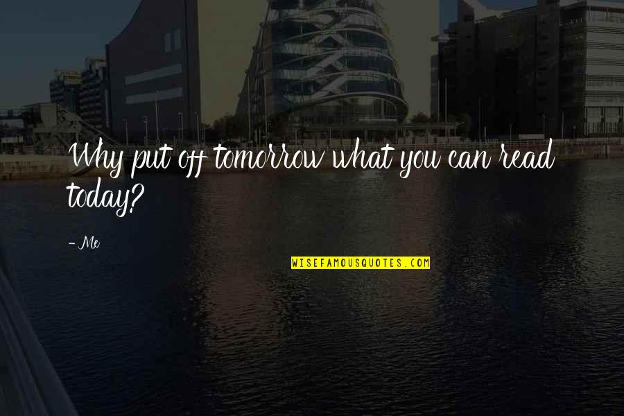 Arindam Sil Quotes By Me: Why put off tomorrow what you can read
