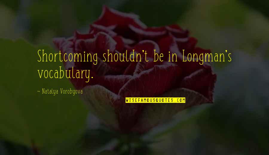 Arinders Quotes By Natalya Vorobyova: Shortcoming shouldn't be in Longman's vocabulary.