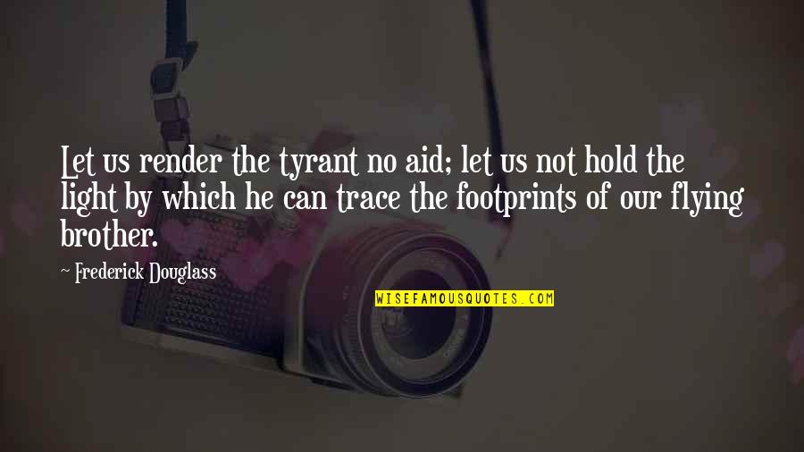 Arineh Derabidian Quotes By Frederick Douglass: Let us render the tyrant no aid; let