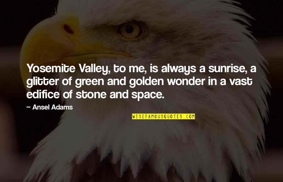 Arineh Ohanian Quotes By Ansel Adams: Yosemite Valley, to me, is always a sunrise,