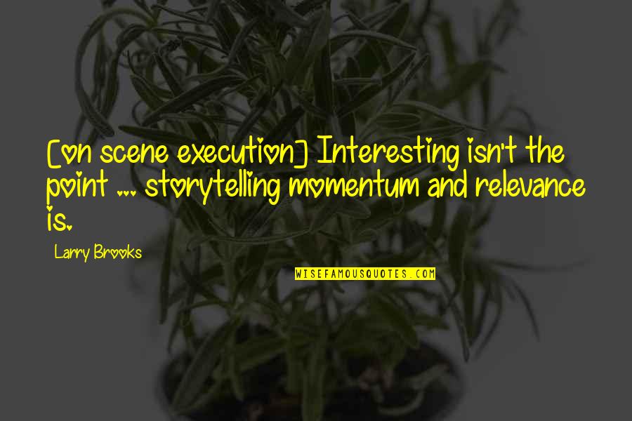 Arineh Ohanian Quotes By Larry Brooks: [on scene execution] Interesting isn't the point ...