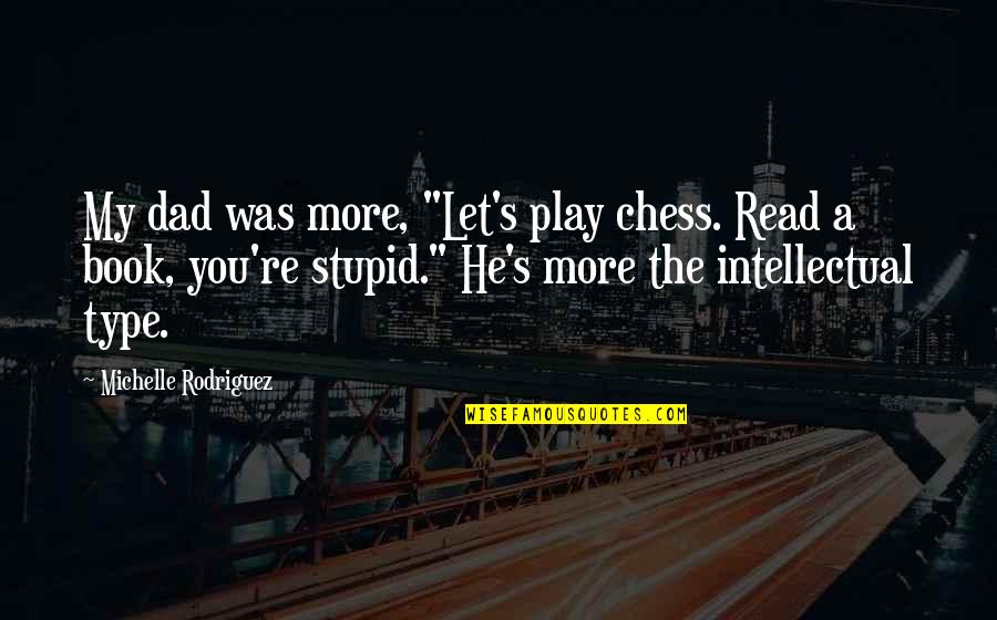 Arinell Quotes By Michelle Rodriguez: My dad was more, "Let's play chess. Read