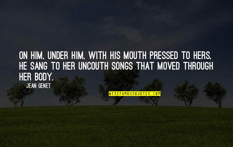 Arini Putri Quotes By Jean Genet: On him, under him, with his mouth pressed