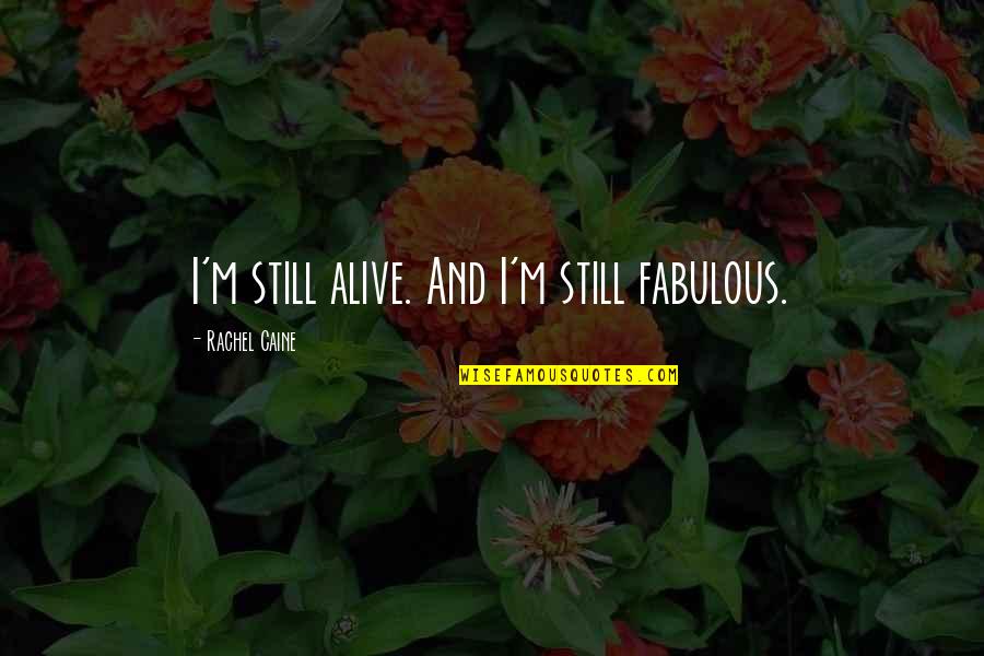 Arini Putri Quotes By Rachel Caine: I'm still alive. And I'm still fabulous. Arini Putri Quotes By Rachel Caine: I'm still alive. And I'm still fabulous.