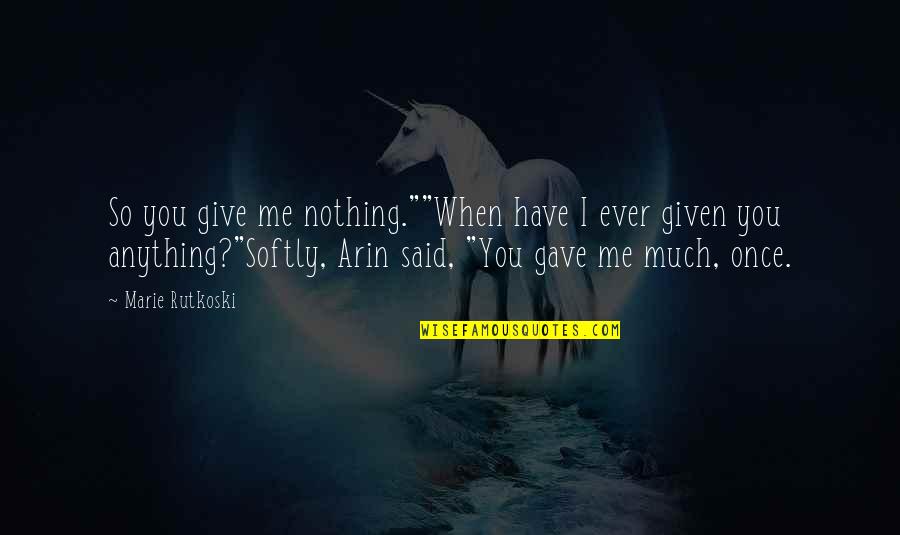 Arin's Quotes By Marie Rutkoski: So you give me nothing.""When have I ever