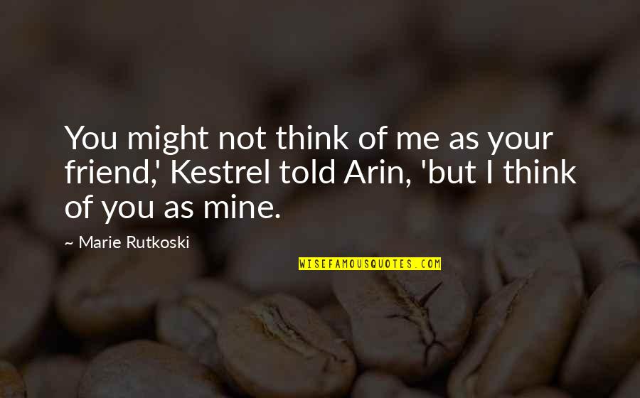 Arin's Quotes By Marie Rutkoski: You might not think of me as your
