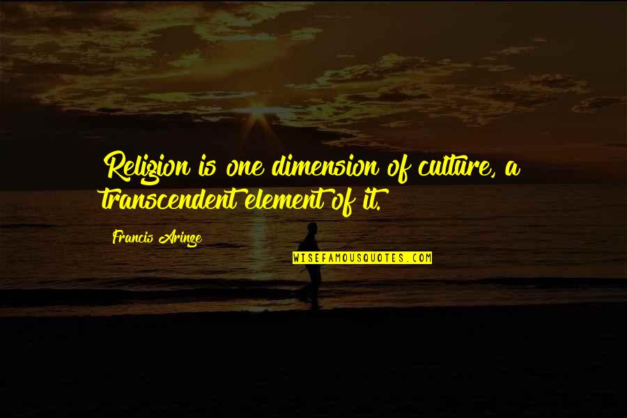 Arinze Quotes By Francis Arinze: Religion is one dimension of culture, a transcendent