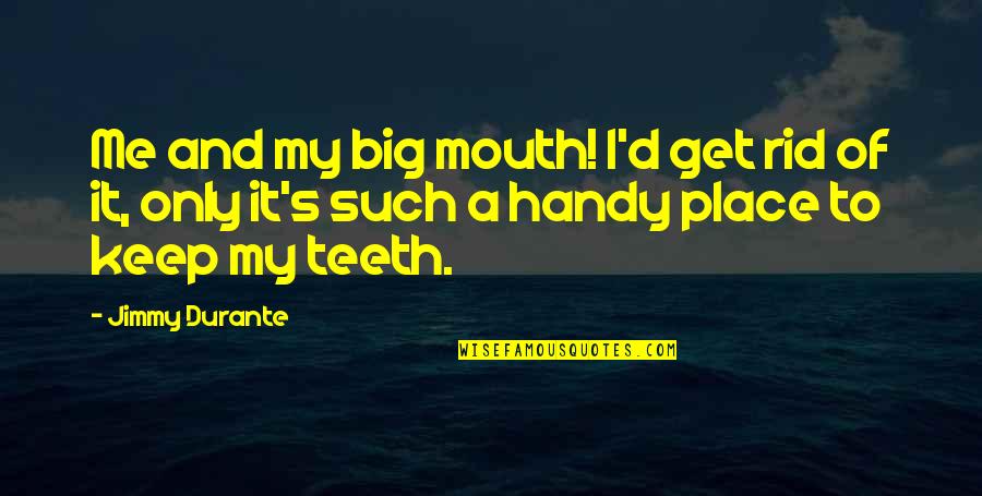 Arinze Quotes By Jimmy Durante: Me and my big mouth! I'd get rid