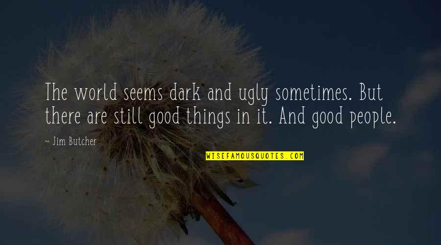 Arinze Vanity Quotes By Jim Butcher: The world seems dark and ugly sometimes. But Arinze Vanity Quotes By Jim Butcher: The world seems dark and ugly sometimes. But