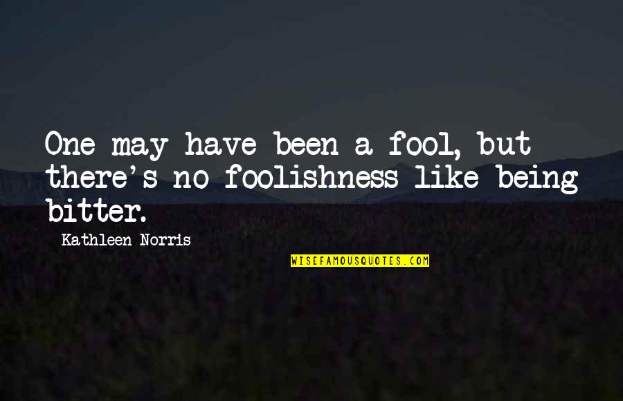 Arinze Vanity Quotes By Kathleen Norris: One may have been a fool, but there's Arinze Vanity Quotes By Kathleen Norris: One may have been a fool, but there's