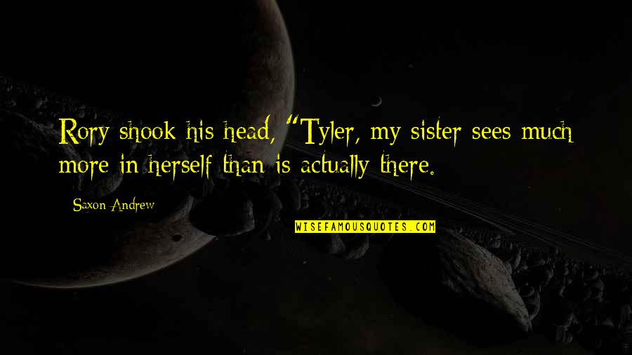 Arione Mt2 Quotes By Saxon Andrew: Rory shook his head, "Tyler, my sister sees Arione Mt2 Quotes By Saxon Andrew: Rory shook his head, "Tyler, my sister sees