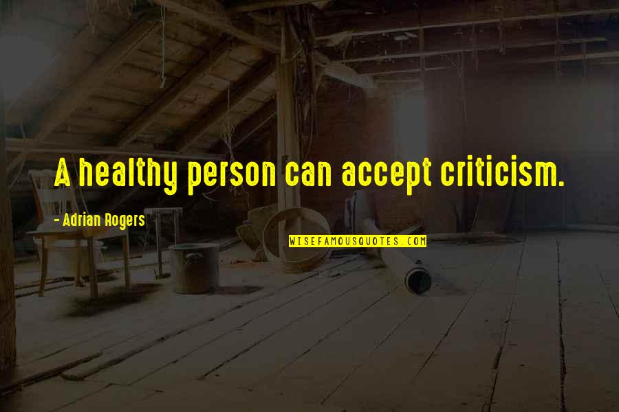 Arionola Quotes By Adrian Rogers: A healthy person can accept criticism. Arionola Quotes By Adrian Rogers: A healthy person can accept criticism.