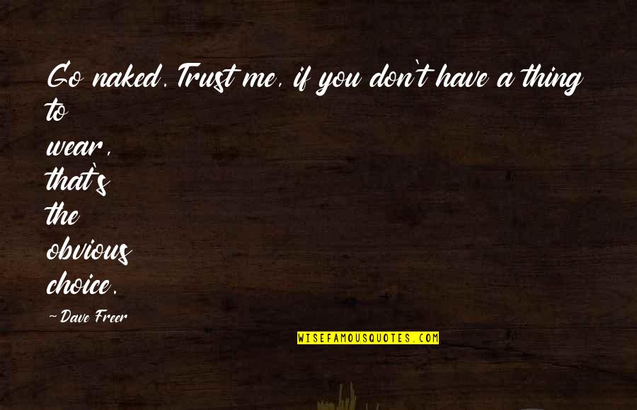 Arionola Quotes By Dave Freer: Go naked. Trust me, if you don't have