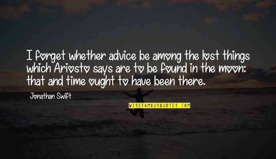 Ariosto Quotes By Jonathan Swift: I forget whether advice be among the lost Ariosto Quotes By Jonathan Swift: I forget whether advice be among the lost