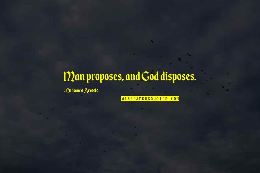 Ariosto Quotes By Ludovico Ariosto: Man proposes, and God disposes. Ariosto Quotes By Ludovico Ariosto: Man proposes, and God disposes.