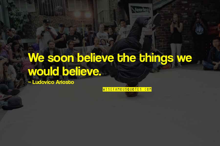 Ariosto Quotes By Ludovico Ariosto: We soon believe the things we would believe.