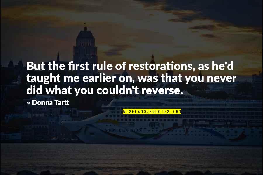 Ariosto Saxophone Quotes By Donna Tartt: But the first rule of restorations, as he'd