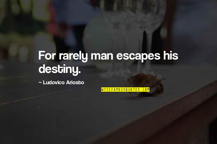 Ariosto's Quotes By Ludovico Ariosto: For rarely man escapes his destiny.