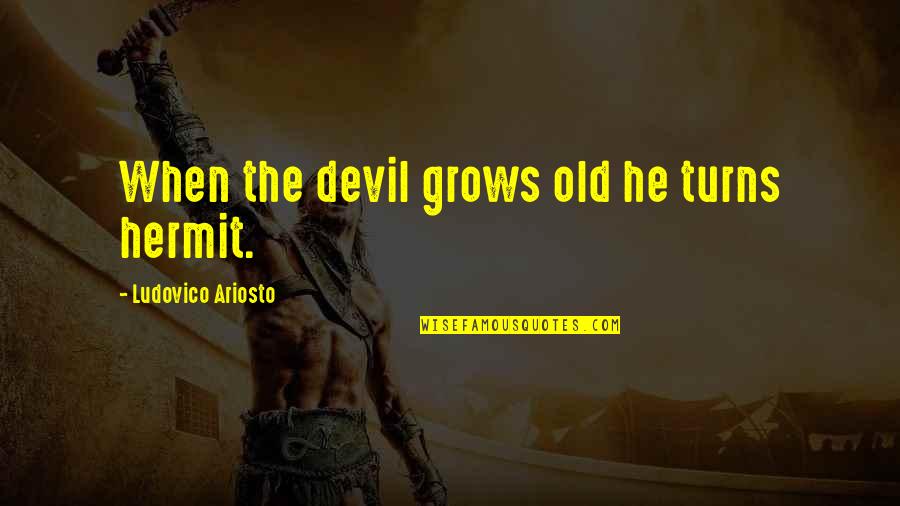 Ariosto's Quotes By Ludovico Ariosto: When the devil grows old he turns hermit.