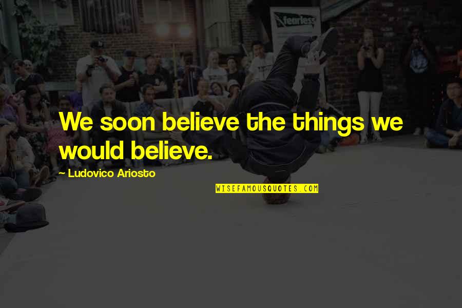 Ariosto's Quotes By Ludovico Ariosto: We soon believe the things we would believe.