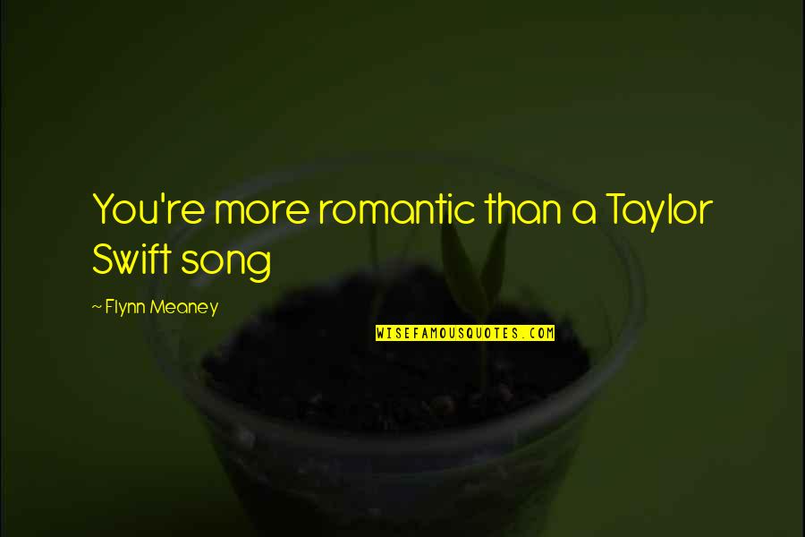 Ariotti Italian Quotes By Flynn Meaney: You're more romantic than a Taylor Swift song Ariotti Italian Quotes By Flynn Meaney: You're more romantic than a Taylor Swift song