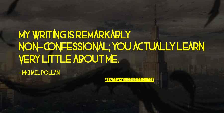 Ariotti Italian Quotes By Michael Pollan: My writing is remarkably non-confessional; you actually learn Ariotti Italian Quotes By Michael Pollan: My writing is remarkably non-confessional; you actually learn