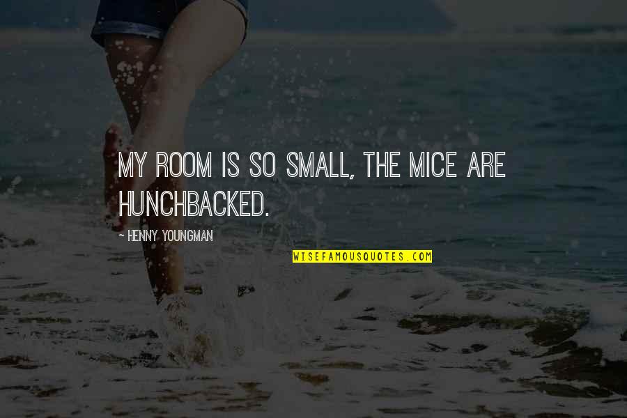 Arious Thoumson Quotes By Henny Youngman: My room is so small, the mice are Arious Thoumson Quotes By Henny Youngman: My room is so small, the mice are