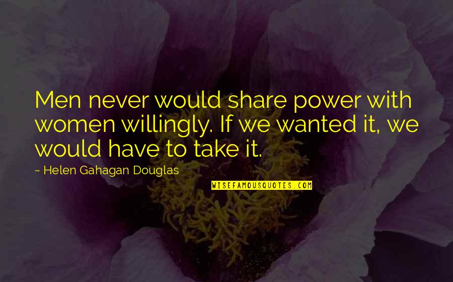 Aripi Quotes By Helen Gahagan Douglas: Men never would share power with women willingly. Aripi Quotes By Helen Gahagan Douglas: Men never would share power with women willingly.