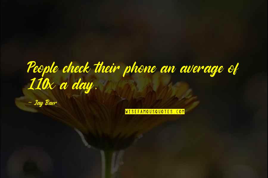 Aripile De Plumb Quotes By Jay Baer: People check their phone an average of 110x