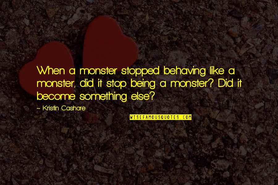 Aripile De Plumb Quotes By Kristin Cashore: When a monster stopped behaving like a monster,