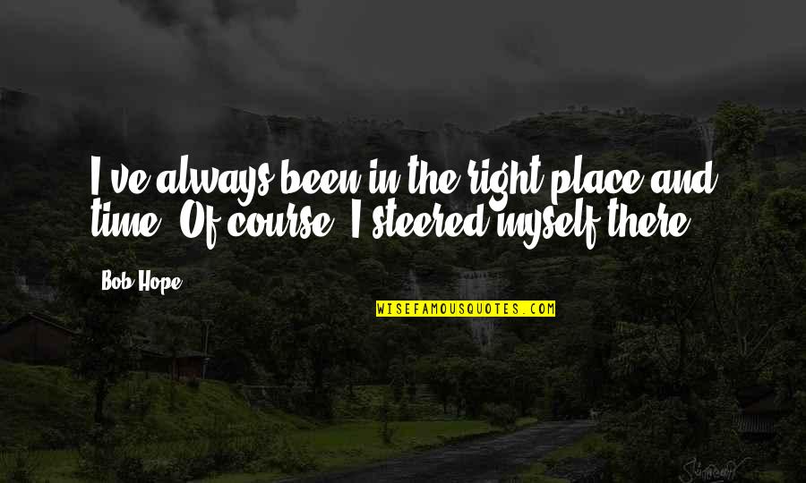 Ariq's Quotes By Bob Hope: I've always been in the right place and