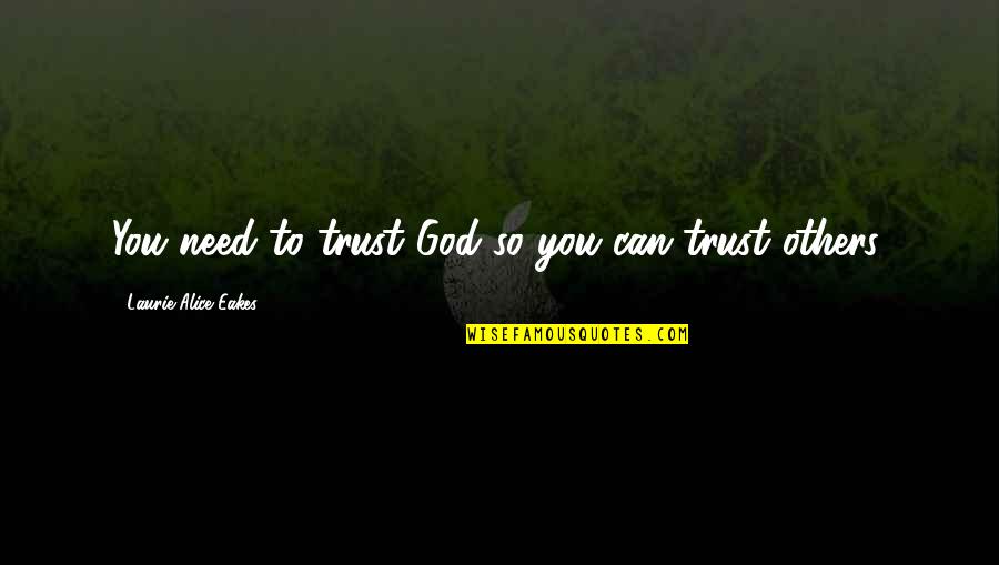 Arirang Hibachi Quotes By Laurie Alice Eakes: You need to trust God so you can