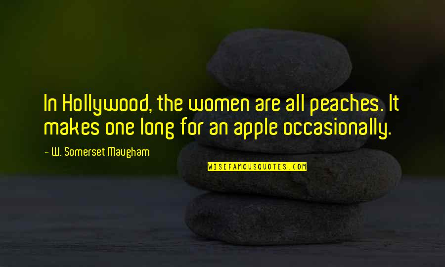 Aris Jones Quotes By W. Somerset Maugham: In Hollywood, the women are all peaches. It Aris Jones Quotes By W. Somerset Maugham: In Hollywood, the women are all peaches. It