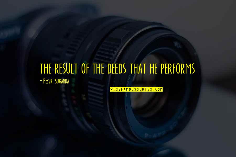 Arisaid Pronunciation Quotes By Peevri Suganda: the result of the deeds that he performs Arisaid Pronunciation Quotes By Peevri Suganda: the result of the deeds that he performs