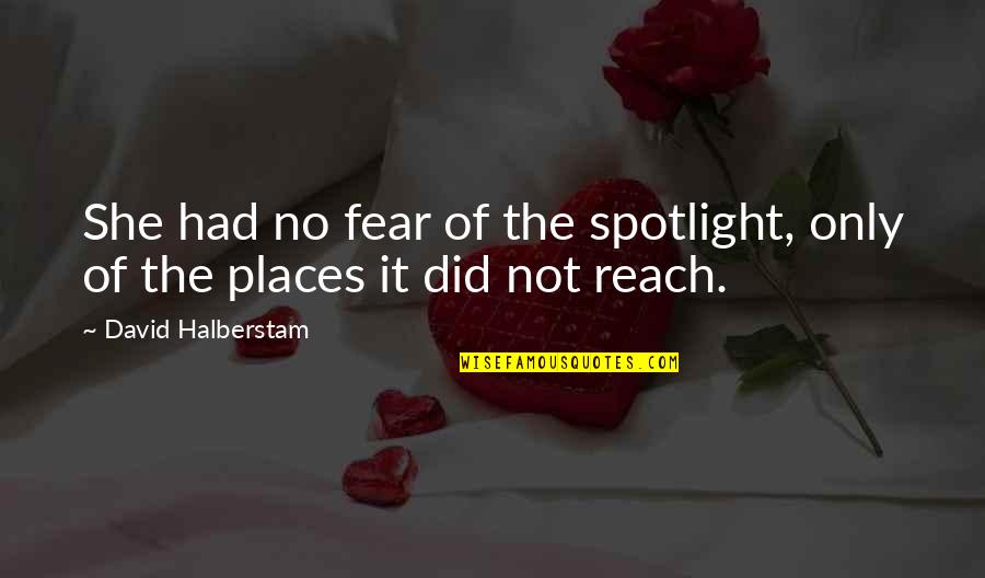 Arisaidh Quotes By David Halberstam: She had no fear of the spotlight, only